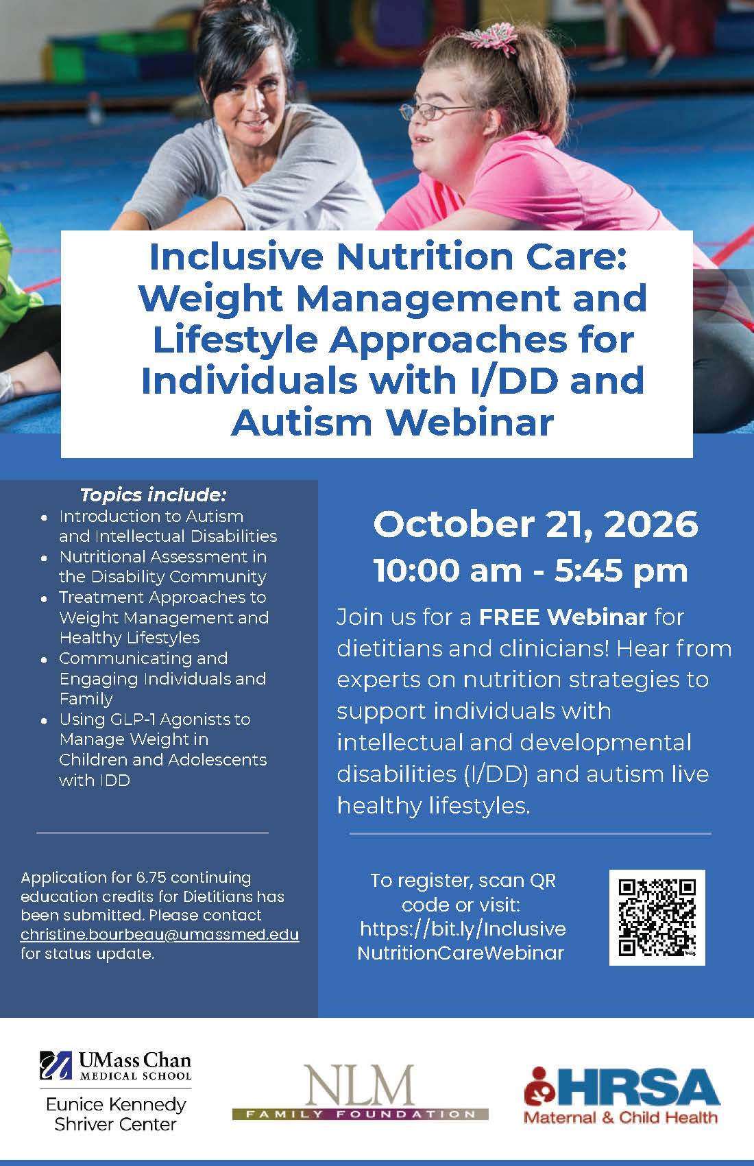 Flyer for a free webinar titled “Inclusive Nutrition Care: Weight Management and Lifestyle Approaches for Individuals with I/DD and Autism.” The webinar is October 21, 2026, from 10:00 a.m. to 5:45 p.m. Topics include autism and intellectual disabilities, nutritional assessment, weight management and healthy lifestyles, communication and engagement, and GLP 1 agonists for children and adolescents with IDD. The webinar is for dietitians and clinicians and features experts discussing nutrition strategies to support healthy lifestyles. Continuing education credit application is pending. Registration is available through a QR code or bit.ly/InclusionNutritionCareWebinar. Logos for UMass Chan Medical School Eunice Kennedy Shriver Center, NLM Family Foundation, and HRSA Maternal & Child Health appear at the bottom.