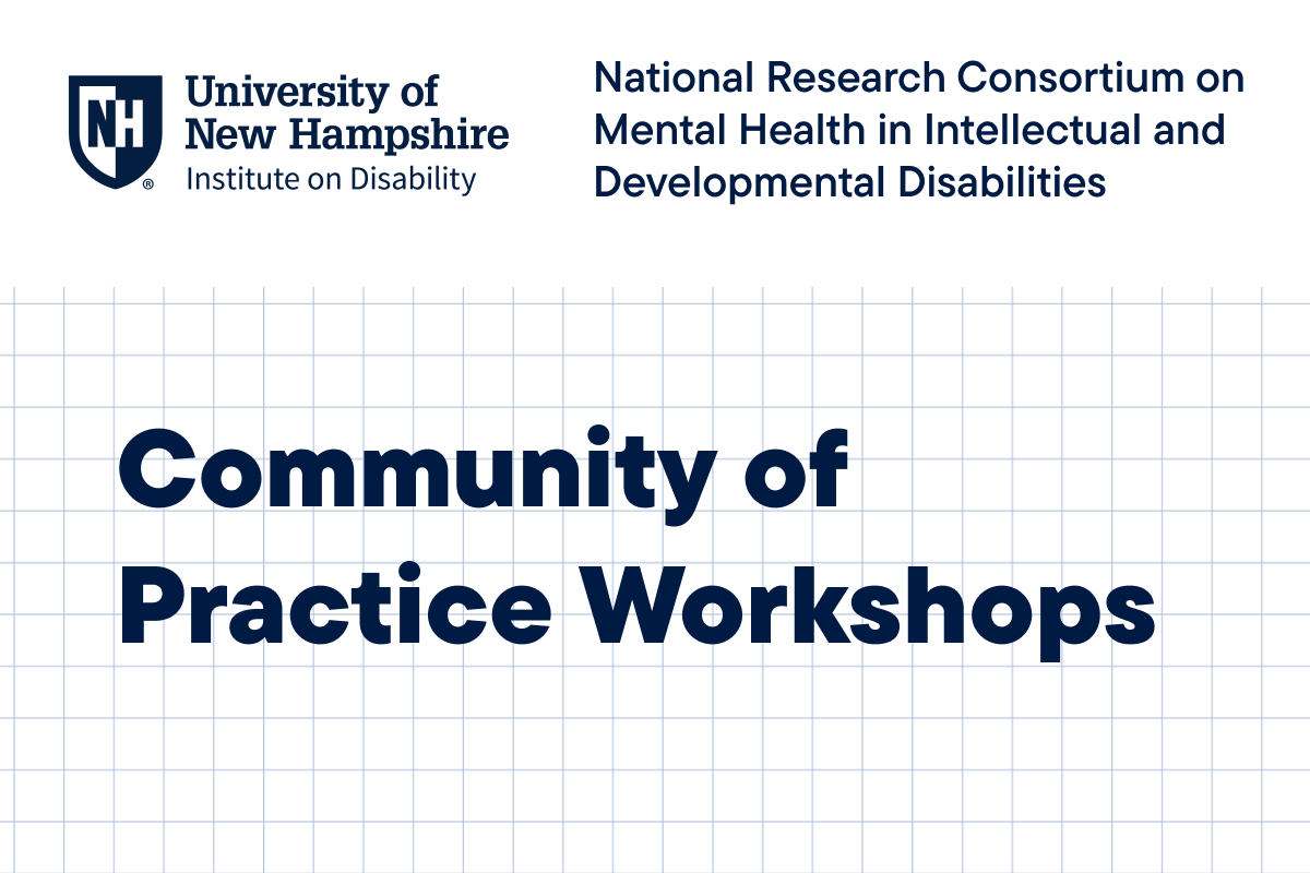 University of New Hampshire Institute on Disability logo and title text reading “Community of Practice Workshops,” alongside “National Research Consortium on Mental Health in Intellectual and Developmental Disabilities.”